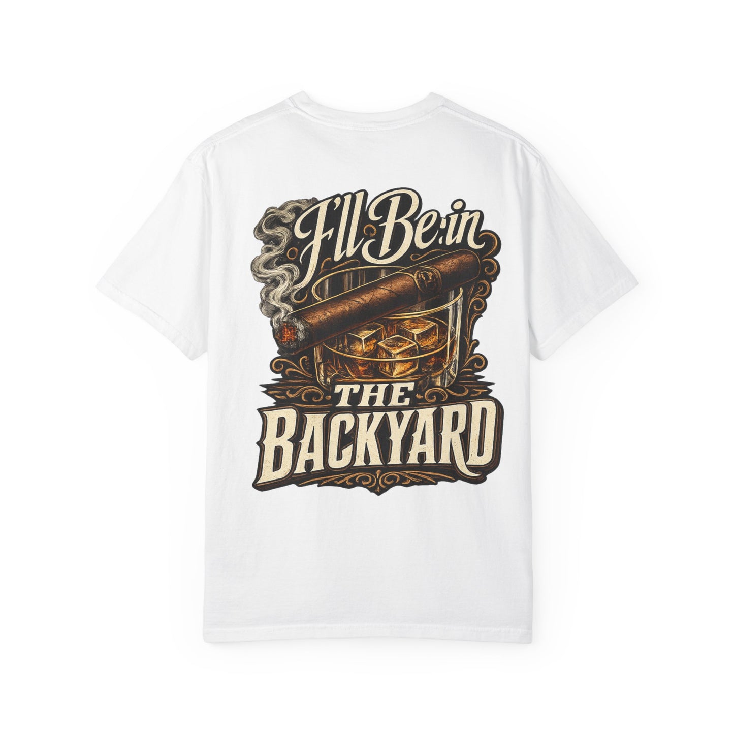 Backyard Whiskey & Cigar T-Shirt — “I'll Be in the Backyard” Graphic Tee (OG Dad)