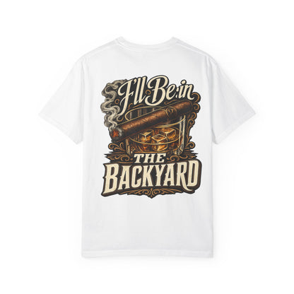 Backyard Whiskey & Cigar T-Shirt — “I'll Be in the Backyard” Graphic Tee (OG Dad)