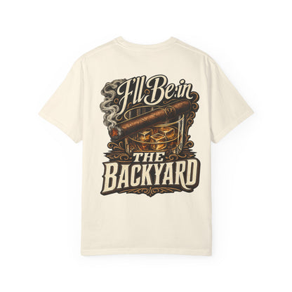 Backyard Whiskey & Cigar T-Shirt — “I'll Be in the Backyard” Graphic Tee (OG Dad)