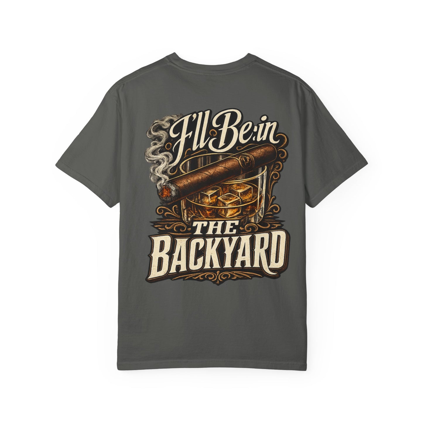 Backyard Whiskey & Cigar T-Shirt — “I'll Be in the Backyard” Graphic Tee (OG Dad)
