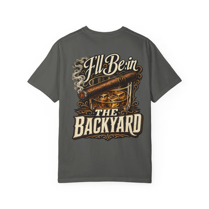 Backyard Whiskey & Cigar T-Shirt — “I'll Be in the Backyard” Graphic Tee (OG Dad)