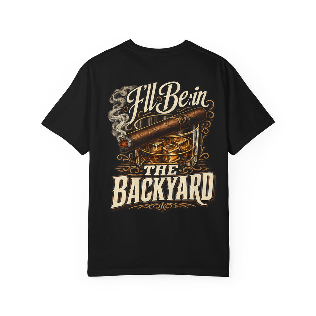 Backyard Whiskey & Cigar T-Shirt — “I'll Be in the Backyard” Graphic Tee (OG Dad)