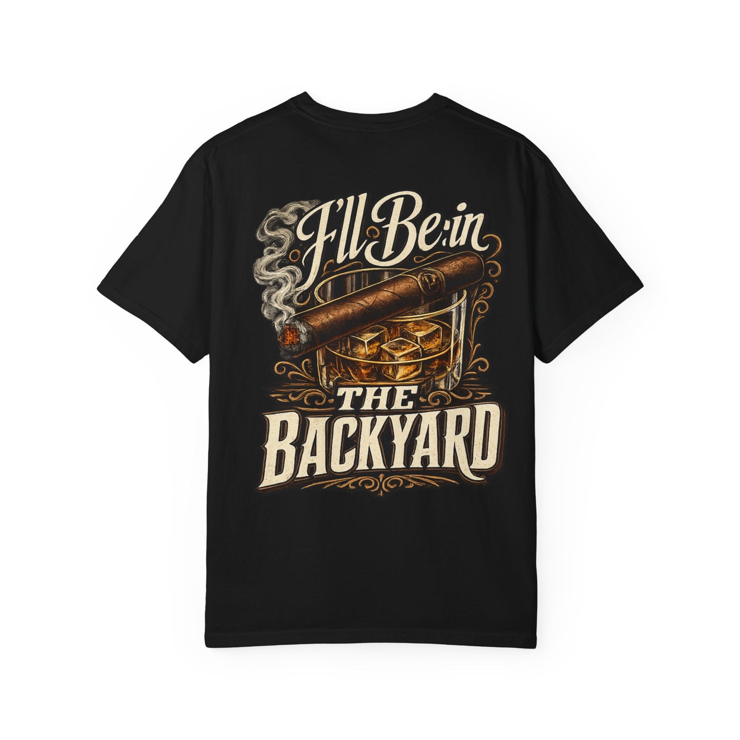 Backyard Whiskey & Cigar T-Shirt — “I'll Be in the Backyard” Graphic Tee (OG Dad)